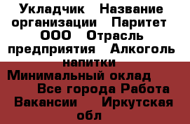 Укладчик › Название организации ­ Паритет, ООО › Отрасль предприятия ­ Алкоголь, напитки › Минимальный оклад ­ 24 000 - Все города Работа » Вакансии   . Иркутская обл.